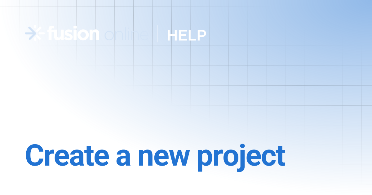 Create a new project | Fusion Online Help Center